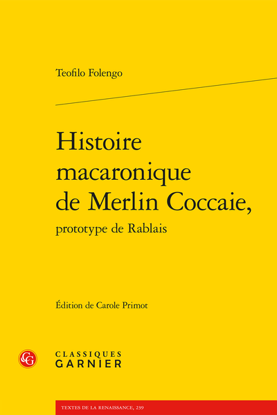 T. Folengo, Histoire macaronique de Merlin Coccaie, prototype de Rablais (éd. C. Primot)