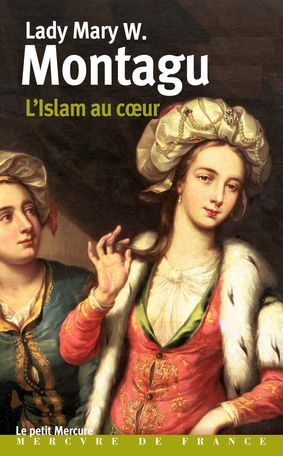 Lady Mary W. Montagu, L'Islam au cœur. Lettres turques, 1717-1718