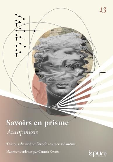 Savoirs en Prisme, n°13, Autopoiesis. Fictions du moi ou l’art de se créer soi-même