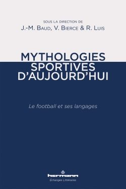 J.-M. Baud, V. Bierce, R. Luis (dir.), Mythologies sportives d'aujourd'hui. Le football et ses langages