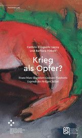 G. Flaubert, C. Klingsöhr-Leroy, B. Vinken, Krieg als Opfer? Franz Marc illustriert Gustave Flauberts Legende des Heiligen Julian