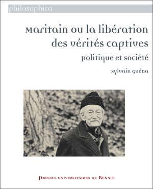 Sylvain Guéna, Maritain ou la libération des vérités captives. Politique et société