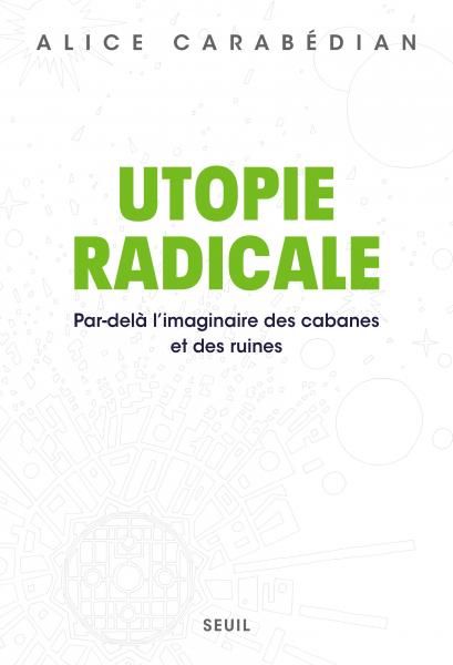 A. Carabédian, Utopie radicale. Par-delà l'imaginaire des cabanes et des ruines