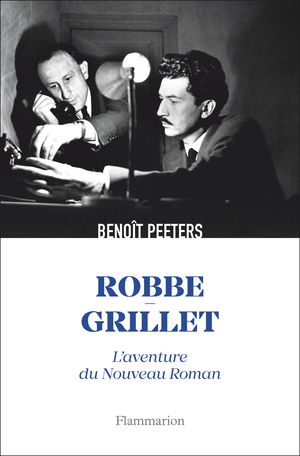 Benoît Peeters, Robbe-Grillet. L'aventure du Nouveau Roman