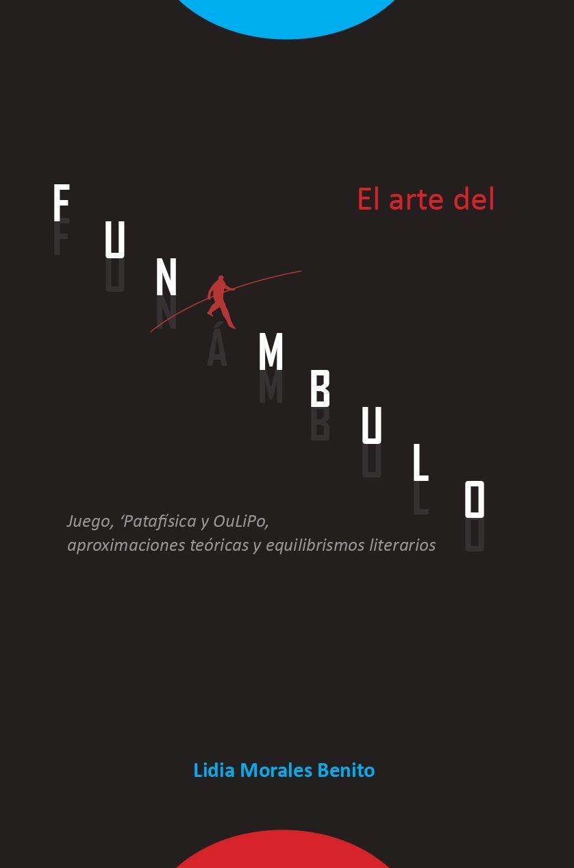 Lidia Morales Benito, El arte del funámbulo. Juego, 'Patafísica y OuLiPo, aproximaciones teóricas y equilibrismos literarios