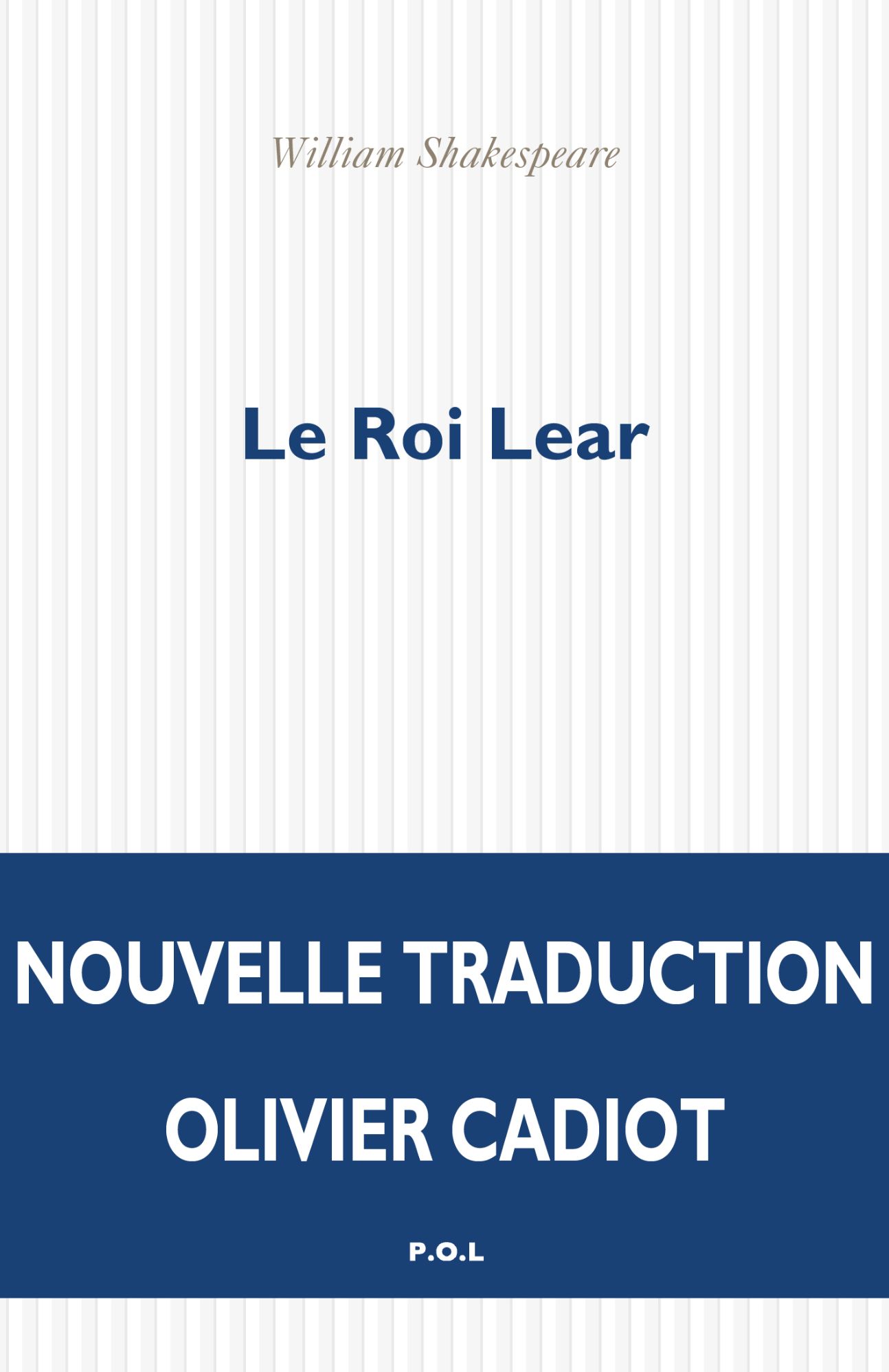 William Shakespeare, Le roi Lear (trad. O. Cadiot)