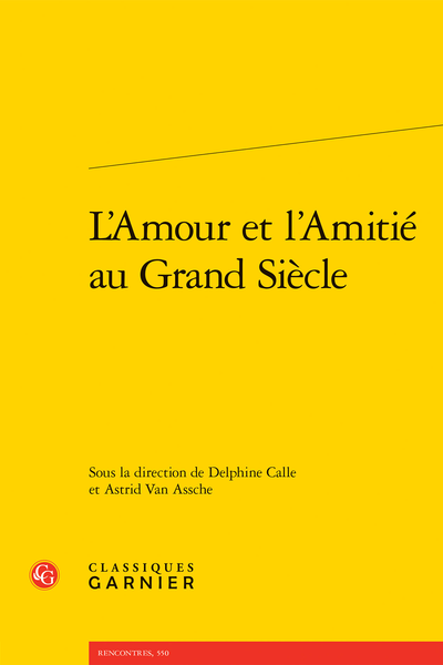 Delphine Calle et Astrid Van Assche (dir.), L’Amour et l’Amitié au Grand Siècle