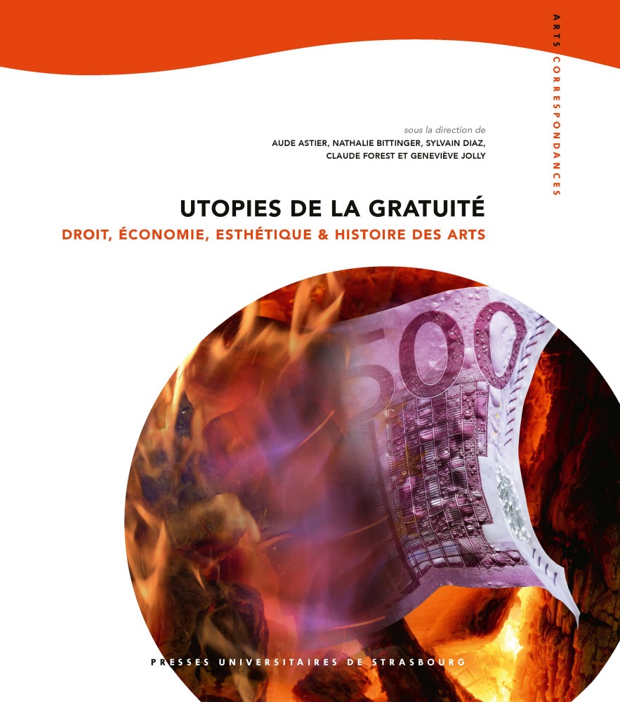 Aude Astier, Nathalie Bittinger, Sylvain Diaz, Claude Forest, Geneviève Jolly, Utopies de la gratuité. Droit, économie, esthétique et histoire des arts