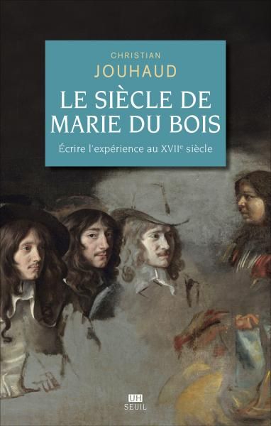 Autour de l'ouvrage de Christian Jouhaud, Le Siècle de Marie Du Bois Écrire l'expérience au XVIIe s. (Paris, EHESS)