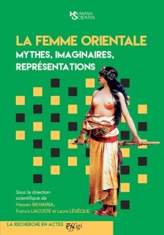 Hassen Bkhairia, Francis Lacoste, Laure Lévêque (dir.), La Femme orientale. Mythes, imaginaires, représentations