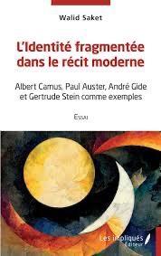 Walid Saket, L'identité fragmentee dans le récit moderne : Albert Camus, Paul Auster, André Gide et Gertrude Stein comme exemples