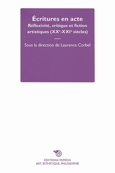 Laurence Corbel (dir.), Écritures en acte ; réflexivité, critique et fiction artistiques (XXe-XXIe siècles)