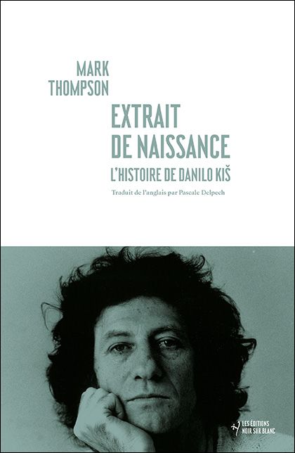 Mark Thompson, Extrait de naissance. L’Histoire de Danilo Kiš