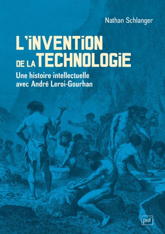 Nathan Schlanger, L'invention de la technologie. Une histoire intellectuelle avec André Leroi-Gourhan