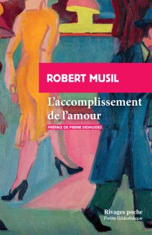 Robert Musil, L'accomplissement de l'amour (trad. Pierre Deshusses)