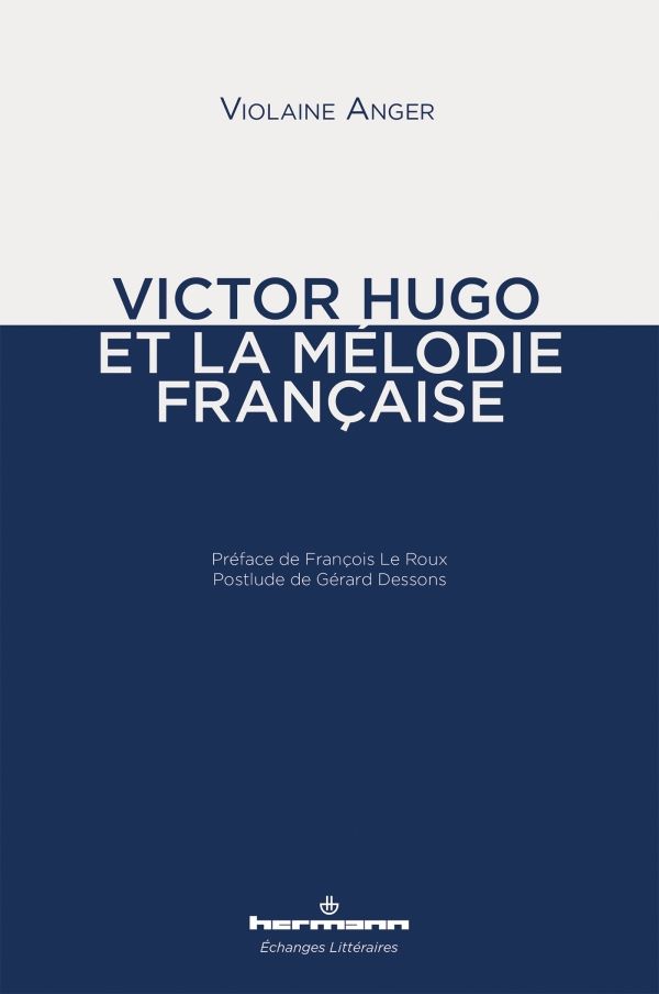 Violaine Anger, François Le Roux, Gérard Dessons (dir.), Victor Hugo et la mélodie française