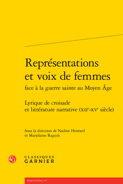 Nadine Henrard, Marjolaine Raguin, Martin Aurell, Représentations et voix de femmes face à la guerre sainte au Moyen Âge. Lyrique de croisade et littérature narrative (XIIe-XVe s.)