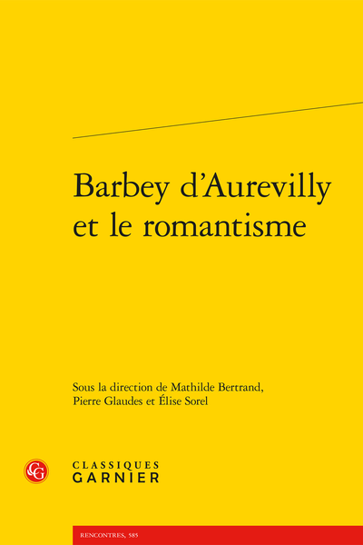 Mathilde Bertrand, Pierre Glaudes, Élise Sorel (dir.), Barbey d’Aurevilly et le romantisme