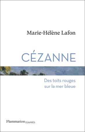 Marie-Hélène Lafon, Cézanne. Des toits rouges sur la mer bleue