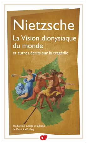 Friedrich Nietzsche, La Vision dionysiaque du monde et autres écrits sur la tragédie (éd. et trad. Patrick Wotling)