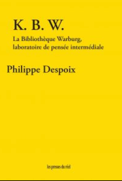 Philippe Despoix, K. B. W. – La bibliothèque Warburg, laboratoire de pensée intermédiale