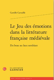 Camille Carnaille, Le Jeu des émotions dans la littérature française médiévale. Du beau au faux semblant