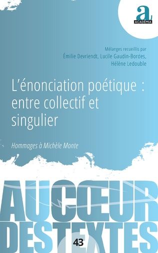 Émilie Devriendt, Lucile Gaudin-Bordes, Hélène Ledouble (dir.), L'énonciation poétique : entre collectif et singulier. Hommages à Michèle Monte