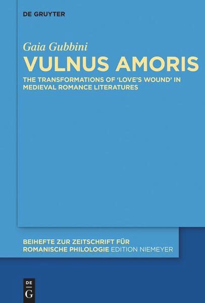 Gaia Gubbini, Vulnus amoris. The Transformations of “Love’s Wound” in Medieval Romance Literatures