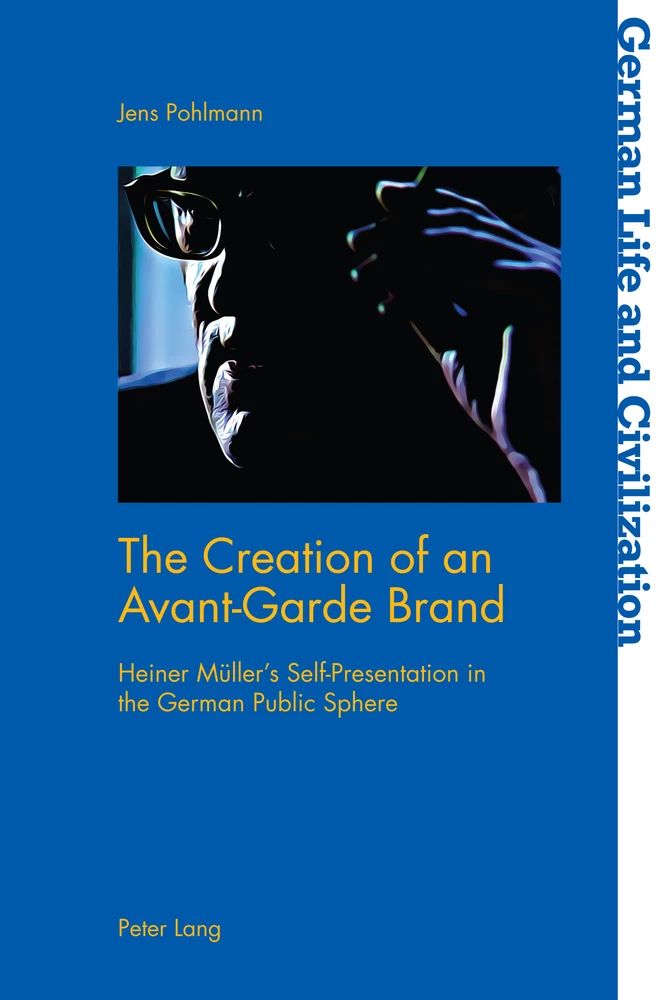 Jens Pohlmann, The Creation of an Avant-Garde Brand. Heiner Müller’s Self-Presentation in the German Public Sphere