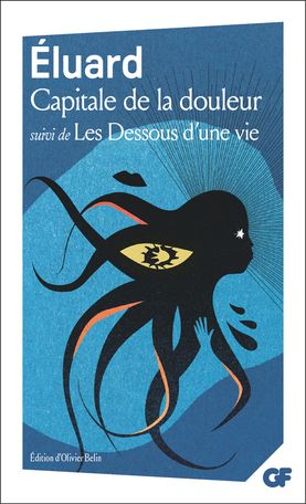 Paul Éluard, Capitale de la douleur, suivi de Les Dessous d'une vie (éd. O. Belin, GF-Flammarion)