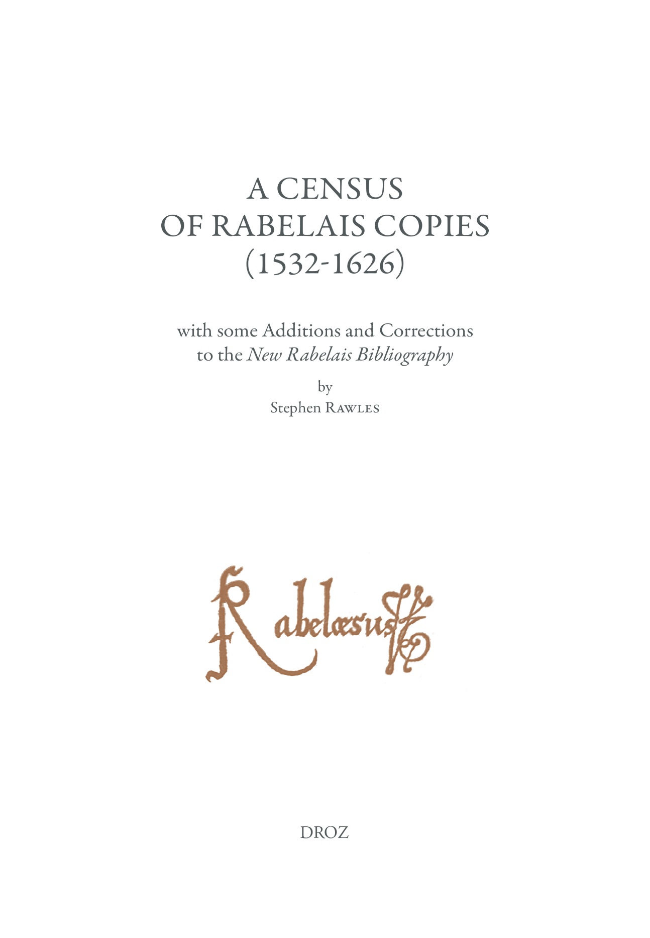 Stephen Rawles, A Census of Rabelais Copies (1532-1626) with some Additions and Corrections to the New Rabelais Bibliography. Études rabelaisiennes, tome LXII