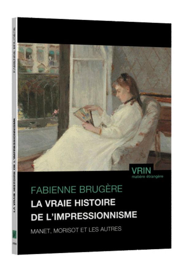 Fabienne Brugère, La vraie histoire de l’impressionnisme Manet, Morisot et les autres