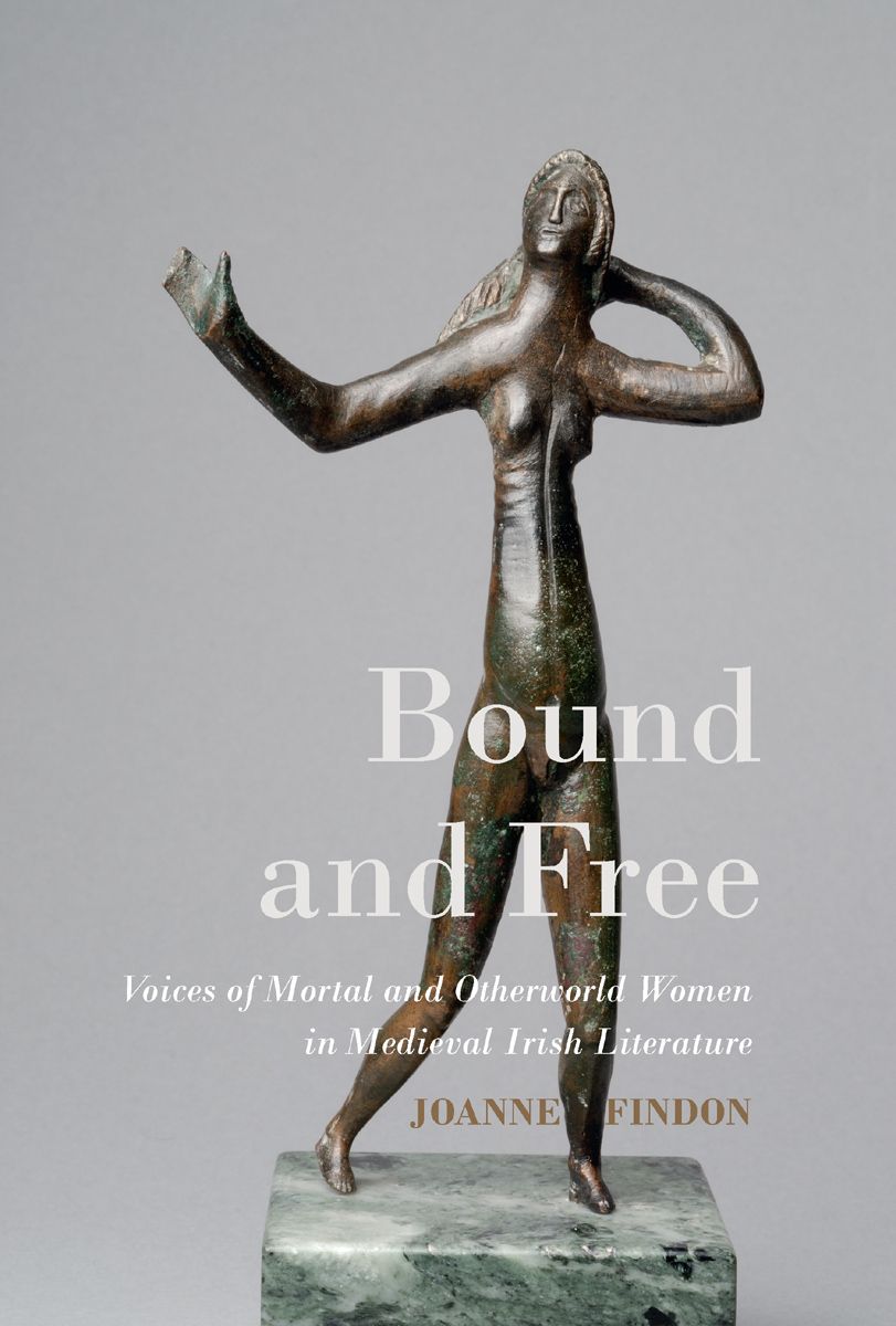 Joanne Findon, Bound and Free. Voices of Mortal and Otherworld Women in Medieval Irish Literature