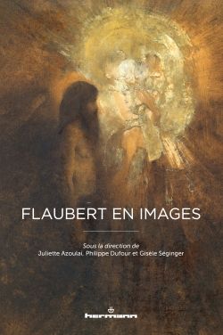 Juliette Azoulai, Philippe Dufour, Gisèle Séginger (dir.), Flaubert en images