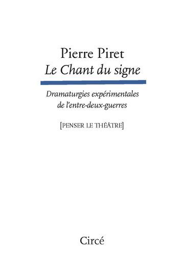 Pierre Piret, Le Chant du signe. Dramaturgies expérimentales de l'entre-deux-guerres