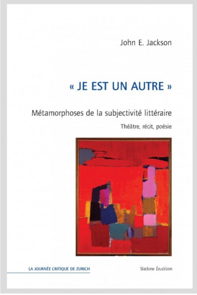 John E. Jackson, “Je est un autre”. Métamorphoses de la subjectivité littéraire. Théâtre, récit, poésie