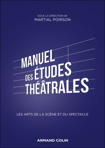 Martial Poirson (dir.), Manuel des études théâtrales. Les arts de la scène et du spectacle. Les arts de la scène et du spectacle