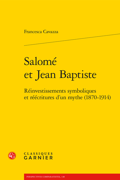 Francesca Cavazza, Salomé et Jean Baptiste. Réinvestissements symboliques et réécritures d’un mythe (1870-1914)