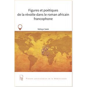 Ndiaye Sarr, Figures et poetiques de la révolte dans le roman africain francophone