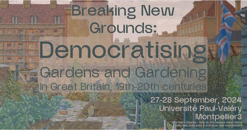 Breaking New Grounds. Democratising Gardens and Gardening in Great Britain, 19th-20th centuries (Montpellier & en ligne)