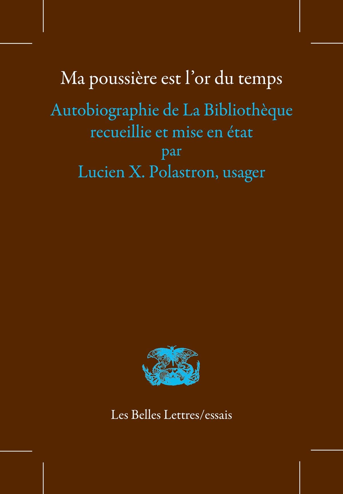 Ma poussière est l'or du temps. Autobiographie de La Bibliothèque recueillie et mise en état par Lucien X. Polastron, usager