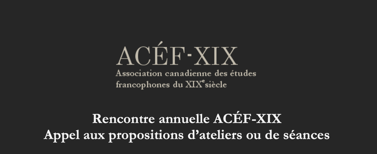 Rencontre annuelle de l'Association canadienne des études francophones du XIXe siècle: propositions d'ateliers ou de séances