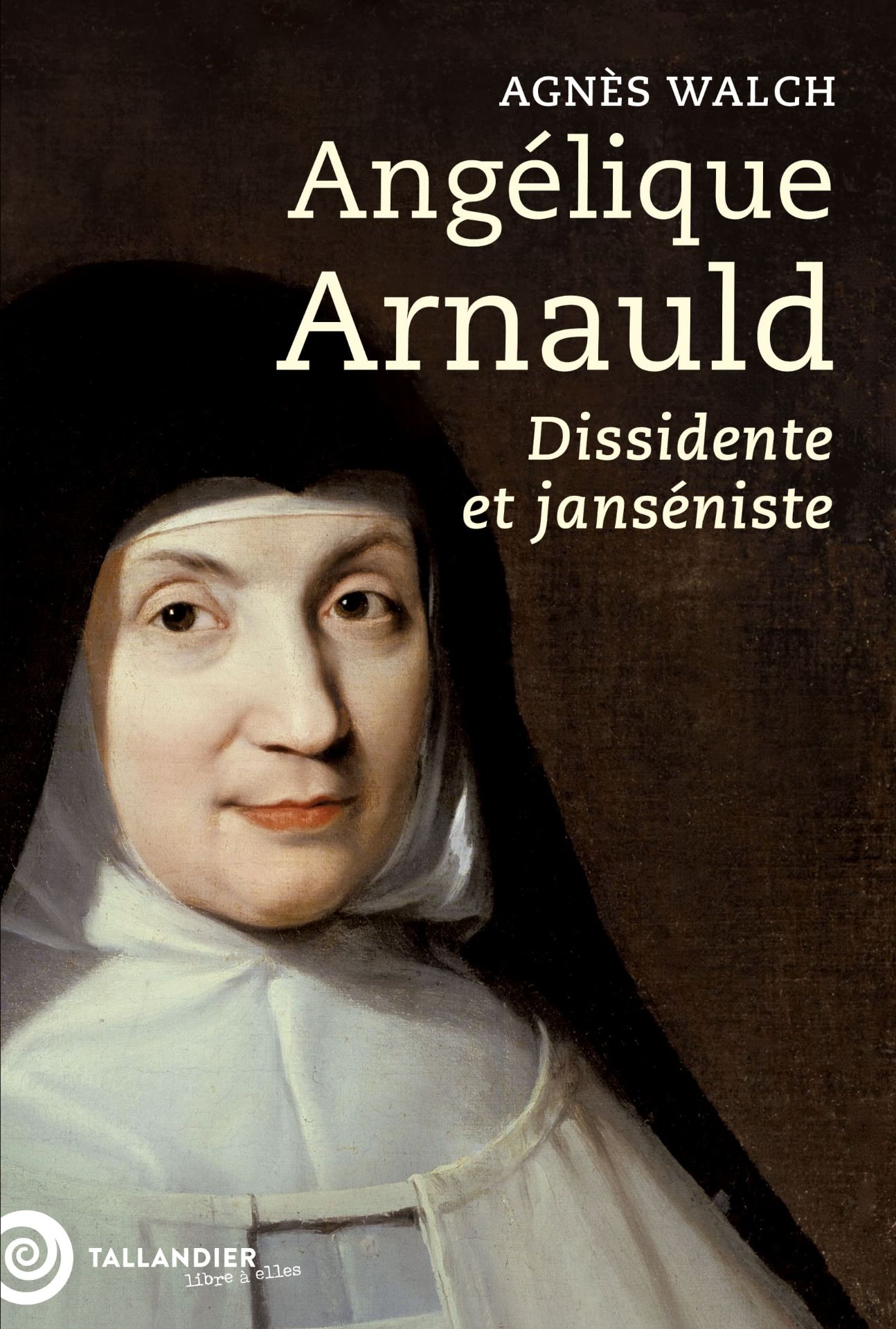 Agnès Walch, Angélique Arnauld. Dissidente et janséniste