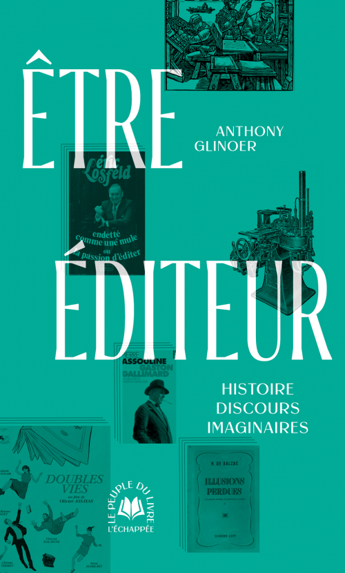 Anthony Glinoer, Être éditeur. Histoire, discours, imaginaires