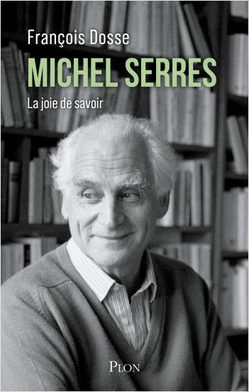 François Dosse, Michel Serres. La joie de savoir