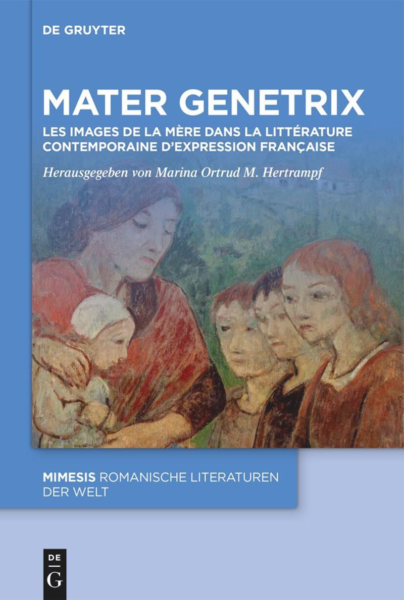 Marina Ortrud M. Hertrampf (éd.), Mater Genetrix. Les images de la mère dans la littérature contemporaine d’expression française