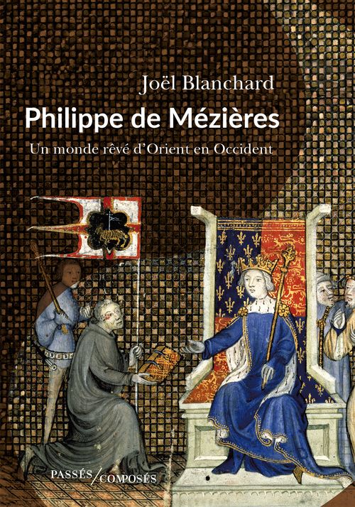 Joël Blanchard, Philippe de Mézières. Un monde rêvé, d'Orient en Occident