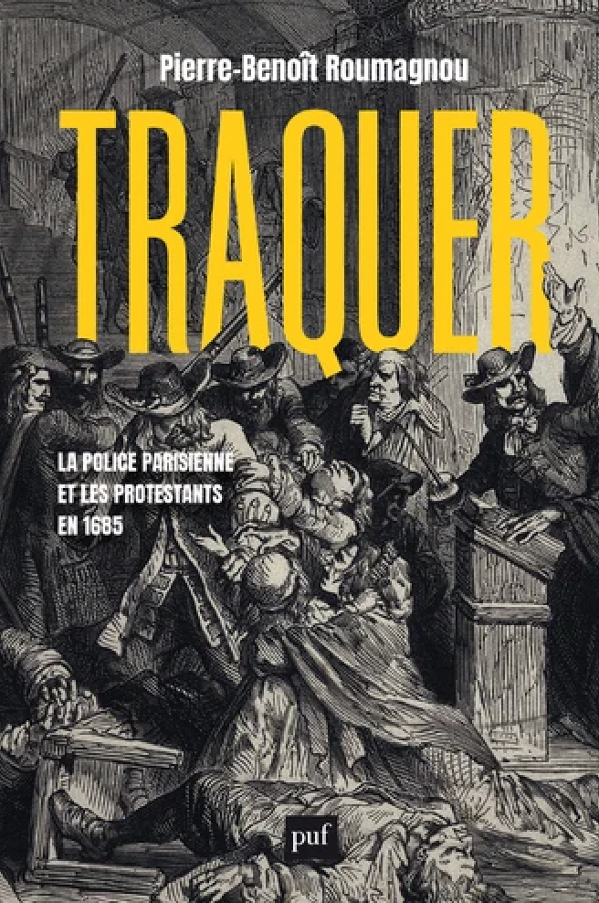 Pierre-Benoît Roumagnou, Traquer. La police parisienne et les protestants en 1685