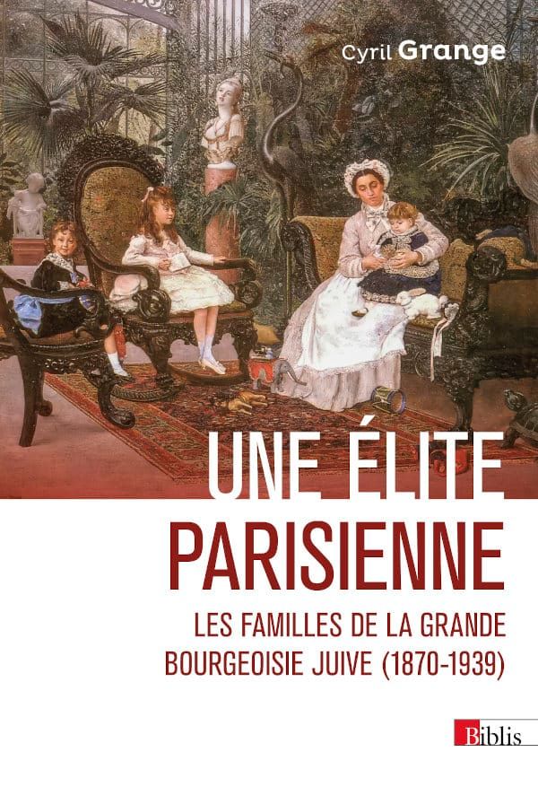 Cyril Grange, Une élite parisienne. Les familles de la grande bourgeoisie juive (1870-1939)