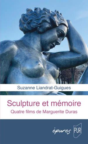 Suzanne Liandrat-Guigues, Sculpture et mémoire. Quatre films de Marguerite Duras